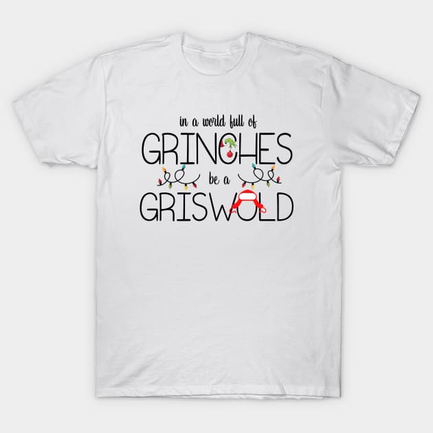 In A World Full Of Grinches Be A Griswold T-Shirt by Leblancd Nashb